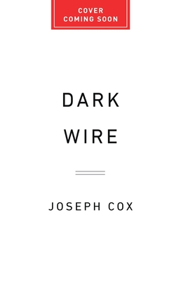 Dark Wire: The Incredible True Story of the Largest Sting Operation Ever - Joseph Cox
