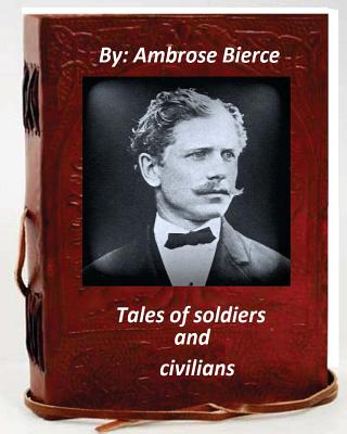 Tales of soldiers and civilians.By Ambrose Bierce (Original Version) - Ambrose Bierce