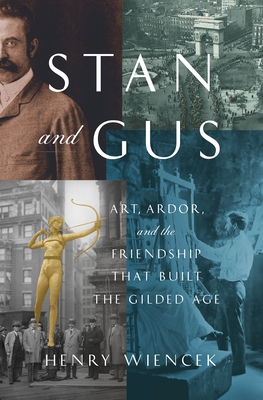 Stan and Gus: Art, Ardor, and the Friendship That Built the Gilded Age - Henry Wiencek