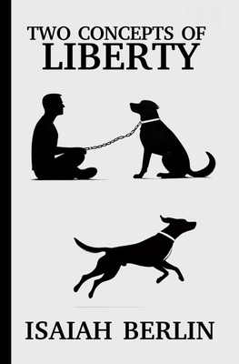 Two Concepts of Liberty / Freedom: : Differences between Positive Freedom (Kant, Rousseau and Marx) and Negative Freedom (Mill, Locke and Constant) - Darío Zane Huerta