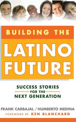 Building the Latino Future: Success Stories for the Next Generation - Frank Carbajal