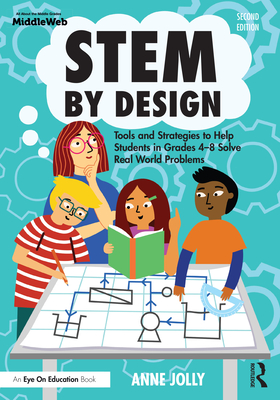 Stem by Design: Tools and Strategies to Help Students in Grades 4-8 Solve Real-World Problems - Anne Jolly