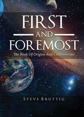First and Foremost: The Book of Origins and Controversies - Steve Bruttig