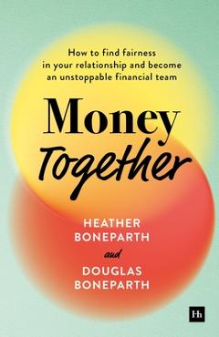 Poza produsului Money Together: How to Find Fairness in Your Relationship and Become an Unstoppable Financial Team - Heather Boneparth