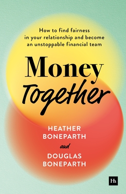 Money Together: How to Find Fairness in Your Relationship and Become an Unstoppable Financial Team - Heather Boneparth
