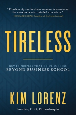 Tireless: Key Principles That Drive Success Beyond Business School - Kim Lorenz