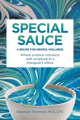 Special Sauce: A Recipe for Mental Wellness: Where science connects with scripture in a therapist's office - Shannon Thornton Lpc M. A.