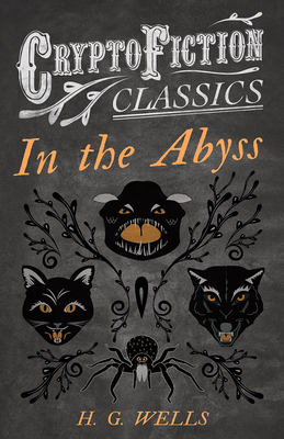 In the Abyss (Cryptofiction Classics - Weird Tales of Strange Creatures) - H. G. Wells