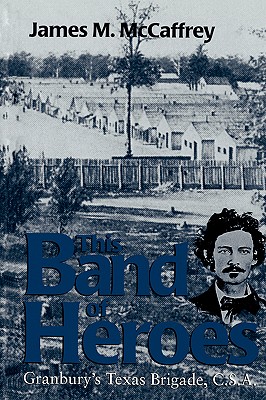 This Band of Heroes: Granbury's Texas Brigade, C.S.A. - James M. Mccaffrey