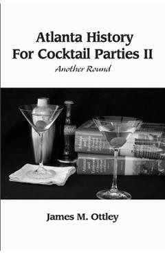 Coperta cărții 'Atlanta History For Cocktail Parties II, Another Round - James Ottley'