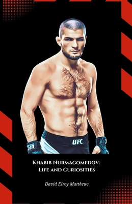 Khabib Nurmagomedov: Life and Curiosities: The official tribute to the undefeated mixed martial arts legend - David Elroy Matthews