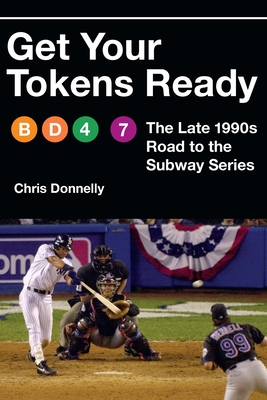 Get Your Tokens Ready: The Late 1990s Road to the Subway Series - Chris Donnelly