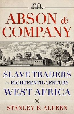 Abson & Company: Slave Traders in Eighteenth-Century West Africa - Stanley Alpern