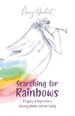 Searching for Rainbows: A Legacy of Hope From a Grieving Mother and Her Family - Nancy Gearhart