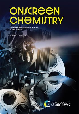 Onscreen Chemistry: The Portrayal of Chemical Science in Film and TV - John O'donoghue