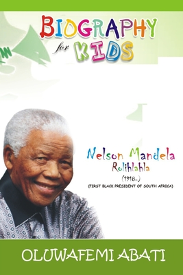 Biography for Kids: Nelson Mandela - Oluwafemi Abati