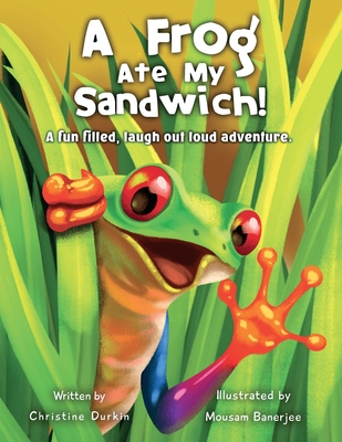 A Frog Ate my Sandwich!: A fun filled, laugh out loud adventure - Christine M. Durkin