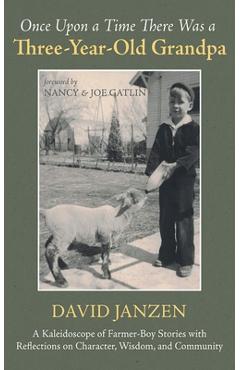 Coperta cărții 'Once Upon a Time There Was a Three-Year-Old Grandpa: A Kaleidoscope of Farmer-Boy Stories with Reflections on'