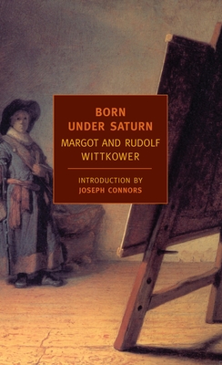 Born Under Saturn: The Character and Conduct of Artists: A Documented History from Antiquity to the French Revolution - Rudolf Wittkower