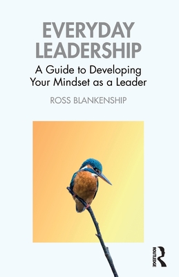 Everyday Leadership: A Guide to Developing Your Mindset as a Leader - Ross Blankenship