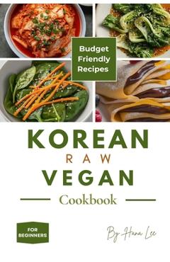 Poza produsului Korean Raw Vegan Cookbook: Budget-Friendly Recipes for Beginners - Hana Lee