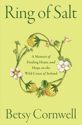 Ring of Salt: A Memoir of Finding Home and Hope on the Wild Coast of Ireland - Betsy Cornwell
