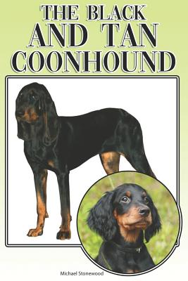 The Black and Tan Coonhound: A Complete and Comprehensive Beginners Guide To: Buying, Owning, Health, Grooming, Training, Obedience, Understanding - Michael Stonewood