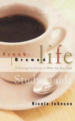 Fresh Brewed Life Study Guide: A Stirring Invitation to Wake Up Your Soul - Nicole Johnson