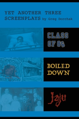Yet Another Three Screenplays by Greg Dorchak - Greg Dorchak