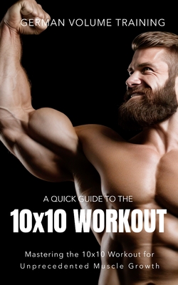 German Volume Training 10x10 Workout: Mastering the 10x10 Workout for Unprecedented Muscle Growth - Fitness Research Publishing