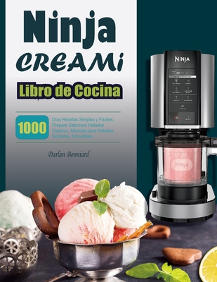 Libro de Cocina Ninja CREAMI: 1000 Días Recetas Simples y Fáciles, Prepare Sabrosos Helados Caseros, Mezclas para Helados, Sorbetes, Smoothies. - Darlan Bonniard