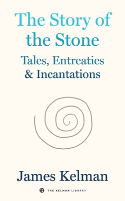 The Story of the Stone: Tales, Entreaties, and Incantations - James Kelman
