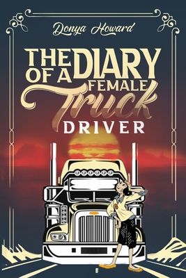 The Diary of a Female Truck Driver - Donya Howard
