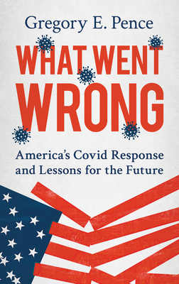 What Went Wrong: America's Covid Response and Lessons for the Future - Gregory E. Pence