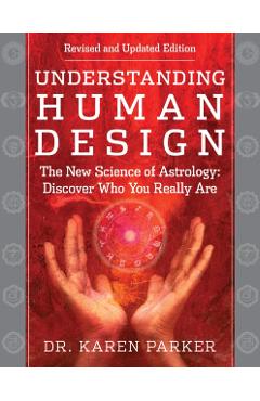 Understanding Human Design: The New Science of Astrology: Discover Who You Really Are (Revised and Updated Edition) - Karen Curry Parker