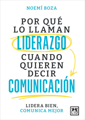 Por Que Lo Llaman Liderazgo Cuando Quieren Decir Comunicacion - Noemi Boza Cano