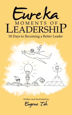 Eureka Moments of Leadership: 50 Days to Becoming a Better Leader - Eugene Toh