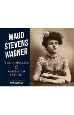 Coperta cărții 'Maud Stevens Wagner: Mona Lisa of American Tattoo - Alan Govenar'