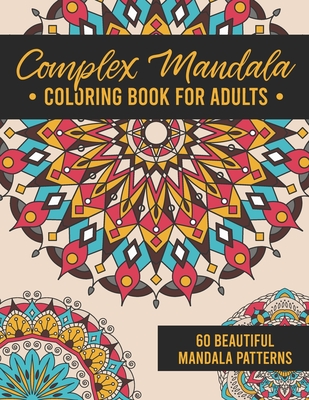 Complex Mandala Coloring Book for Adults: 60 Amazing, Detailed Meditative Geometric Patterns for Stress Relief and Relaxation - Aesthetic Coloring Books