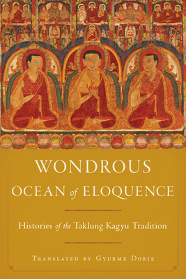 Wondrous Ocean of Eloquence: Histories of the Taklung Kagyu Tradition - Gyurme Dorje