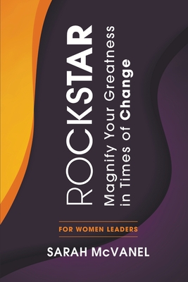 Rockstar: Magnify Your Greatness in Times of Change for Women Leaders - Sarah Mcvanel
