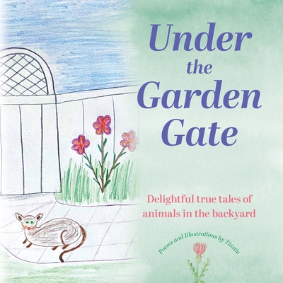 Coperta cărții 'Under the Garden Gate: Delightful true tales of animals in the backyard -'