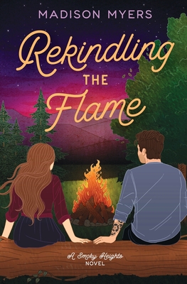 Rekindling the Flame: A Small Town, Second Chance Romance - Madison Myers