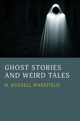 Ghost Stories and Weird Tales - H. Russell Wakefield
