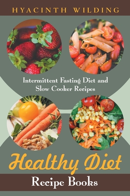 Healthy Diet Recipe Books: Intermittent Fasting Diet and Slow Cooker Recipes - Hyacinth Wilding