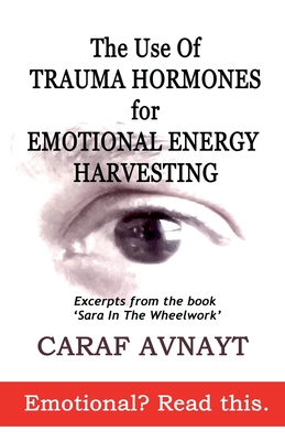 The Use of Trauma Hormones for Emotional Energy Harvesting - Caraf Avnayt