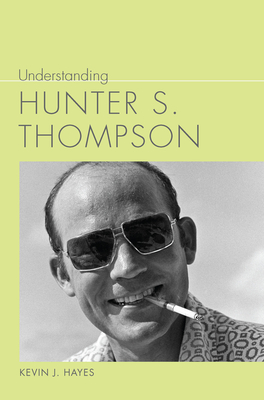 Understanding Hunter S. Thompson - Kevin J. Hayes