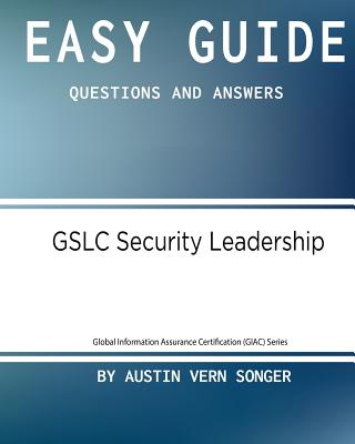 Easy Guide: Gslc Security Leadership: Questions and Answers - Austin Vern Songer