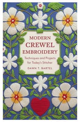 Modern Crewel Embroidery: Techniques and Projects for Today's Stitcher - Dawn T. Bartel