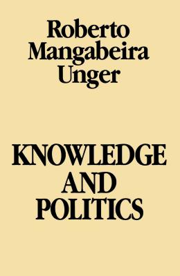 Coperta cărții 'Knowledge & Politics - Roberto Mangabeira Unger'